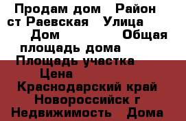 Продам дом › Район ­ ст.Раевская › Улица ­ ----- › Дом ­ ------- › Общая площадь дома ­ 100 › Площадь участка ­ 9 › Цена ­ 2 300 000 - Краснодарский край, Новороссийск г. Недвижимость » Дома, коттеджи, дачи продажа   . Краснодарский край